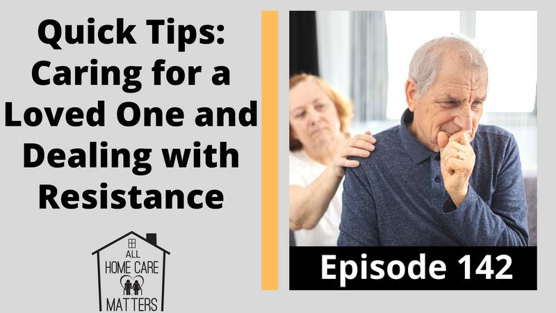 Quick Tips: Caring for a Loved One and Dealing with Resistance