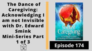 The Dance of Caregiving: Acknowledging I am not Invisible with Dr. Edward Smink (Part 1 of 3)