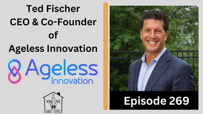 3.1 Episode 269 - Ted Fischer, CEO & Co-Founder of Ageless Innovation