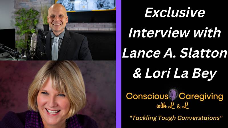 Conscious Caregiving with L & L "Exclusive Interview with Lance A. Slatton & Lori La Bey"