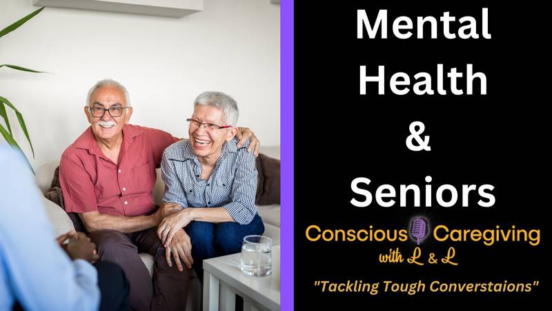 Conscious Caregiving with L & L "Mental Health and Seniors"