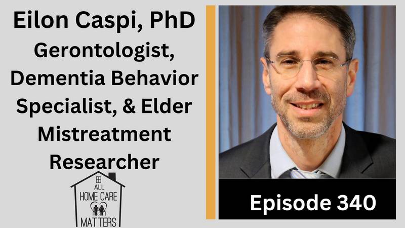 Episode 340 - Eilon Caspi PhD Gerontologist Dementia Behavior Specialist Elder Mistreatment Researcher