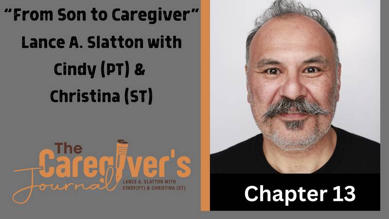 The Caregivers Journal with Lance A Slatton with Cindy PT Christina ST - From Son to Caregiver Chapter 13