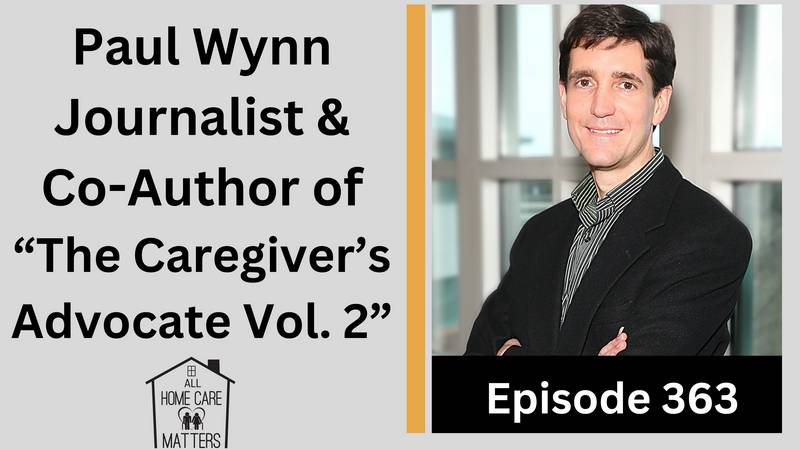 Episode 363 - Paul Wynn Journalist & Co-Author of The Caregiver's Advocate Vol. 2