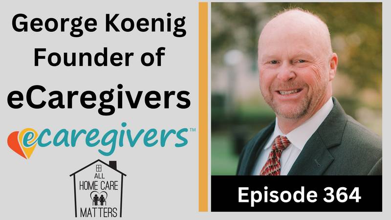 Episode 364 - George Koenig Founder of eCaregivers