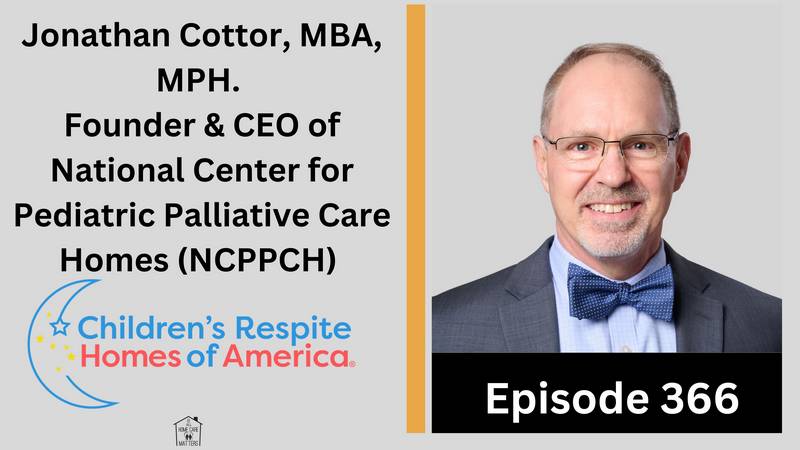 Episode 366 - Jonathan Cottor, MBA, MPH. Founder & CEO of the National Center for Pediatric Palliative Care Homes (NCPPCH)
