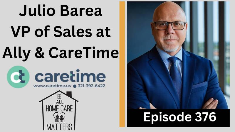 Episode 376 - Julio Barea VP of Sales at Ally & CareTime