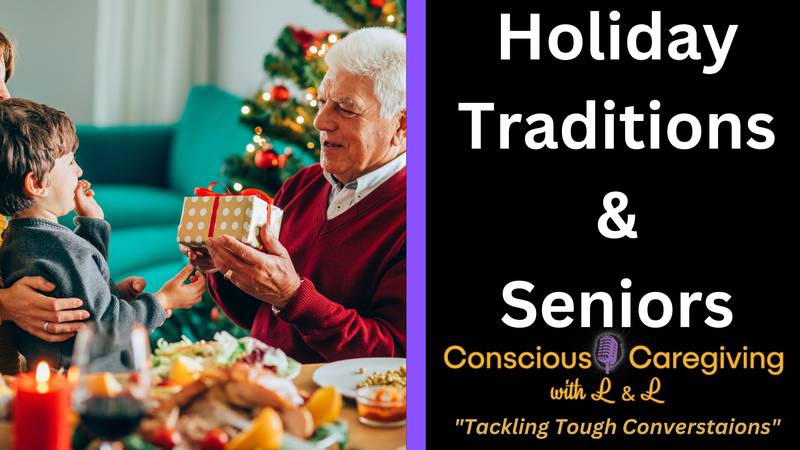 Ep. 27 - Conscious Caregiving with L & L - HolidayTraditions & Seniors