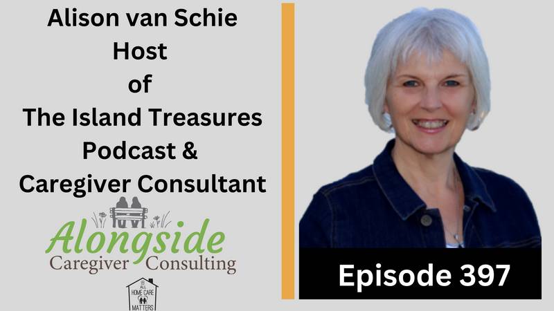 Episode 397 - Alison van Schie, BSW, Host of The Island Treasures Podcast & Caregiving Consultant