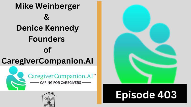 Episode 403 - Denice Kennedy & Mike Weinberger Founders of CaregiverCompanion.AI