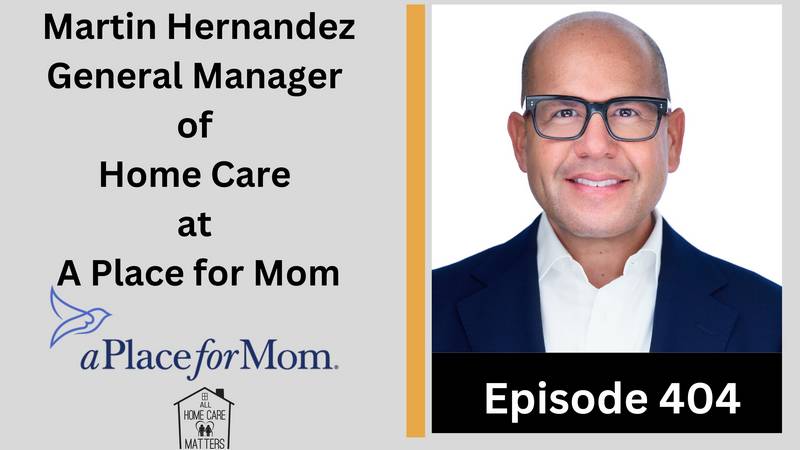 Episode 404 - Martine Hernandez General Manager of Home Care at A Place for Mom