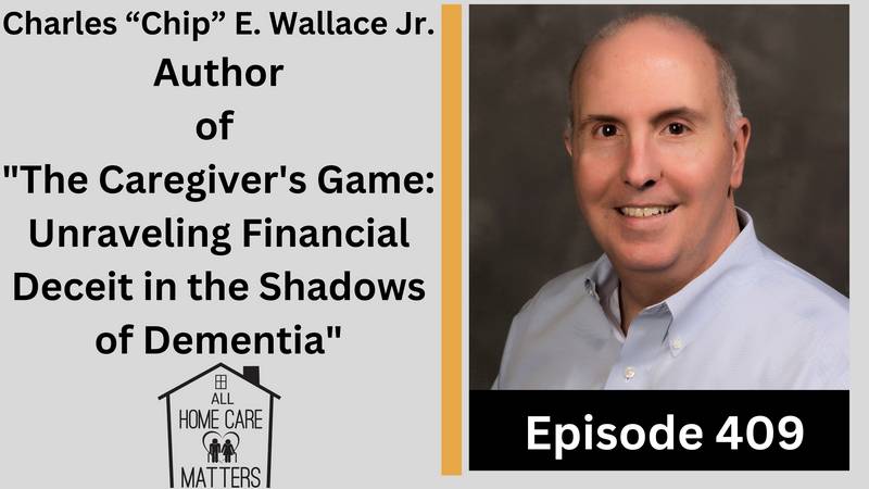 Episode 409 -Charles (Chip) E. Wallace Jr. Author of The Caregiver's Game Unraveling Financial Deceit in the Shadows of Dementia
