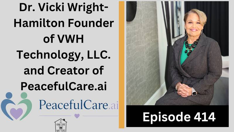 Episode 414 - Dr. Vicki Wright-Hamilton is the founder of VWH Technology, LLC and the creator of PeacefulCare.ai