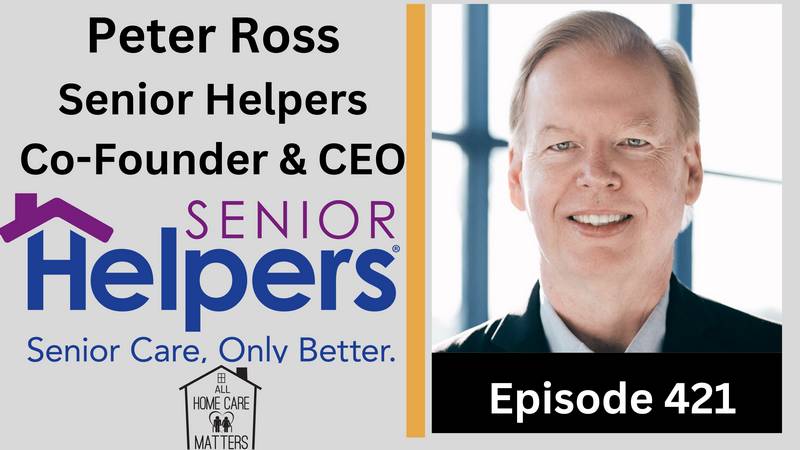 Episode 421 - Peter Ross Co-Founder & CEO of Senior Helpers