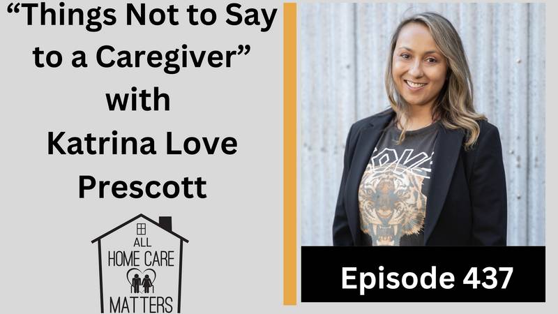 Episode 437- Things Not to Say to a Caregiver with Katrina Love Prescott