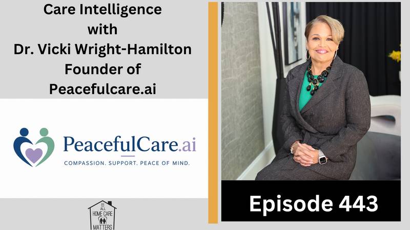Episode 443 - Care Intelligence with Dr. Vicki Wright-Hamilton Founder of Peacefulcare