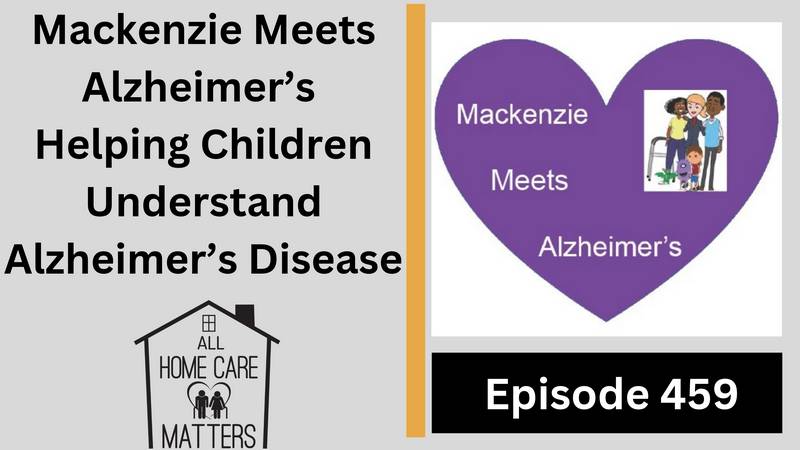 Episode 459 - Mackenzie Meets Alzheimer's Helping Children Understand Alzheimer's Disease